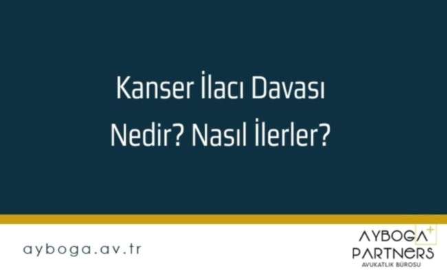Kanser İlacı Davası Nedir? Nasıl İlerler? 