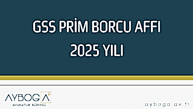 GSS PRİM BORCU AFFI 2025 YILI