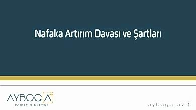 Nafaka Artırım Davası ve Şartları