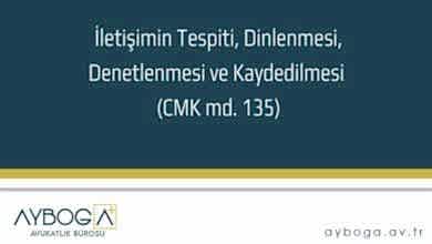 İletişimin Tespiti, Dinlenmesi, Denetlenmesi ve Kaydedilmesi (CMK md. 135)