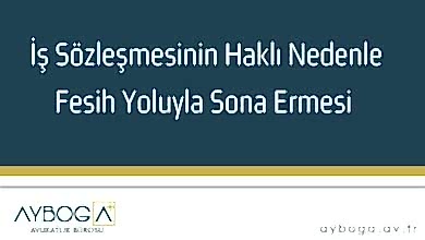 İş Sözleşmesinin Haklı Nedenle Fesih Yoluyla Sona Ermesi