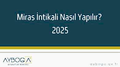 Miras İntikali Nasıl Yapılır? 2025