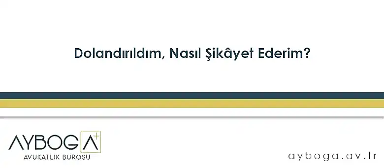 Dolandırıldım, Nasıl Şikâyet Ederim