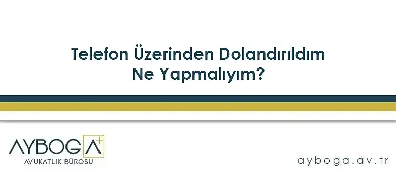 Telefon Üzerinden Dolandırıldım, Ne Yapmalıyım