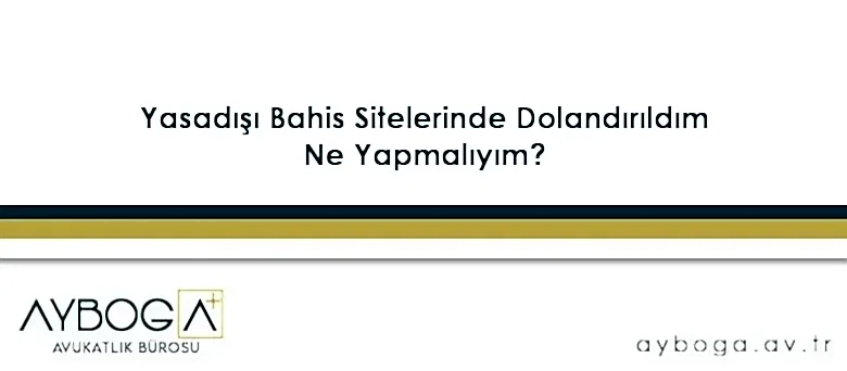 Yasadışı Bahis Sitelerinde Dolandırıldım, Ne Yapmalıyım