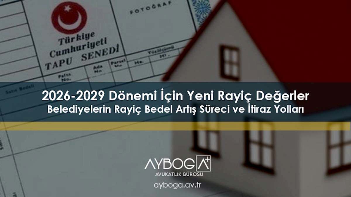 2026-2029 Dönemi İçin Yeni Rayiç Değerler: Belediyelerin Rayiç Bedel Artış Süreci ve İtiraz Yolları