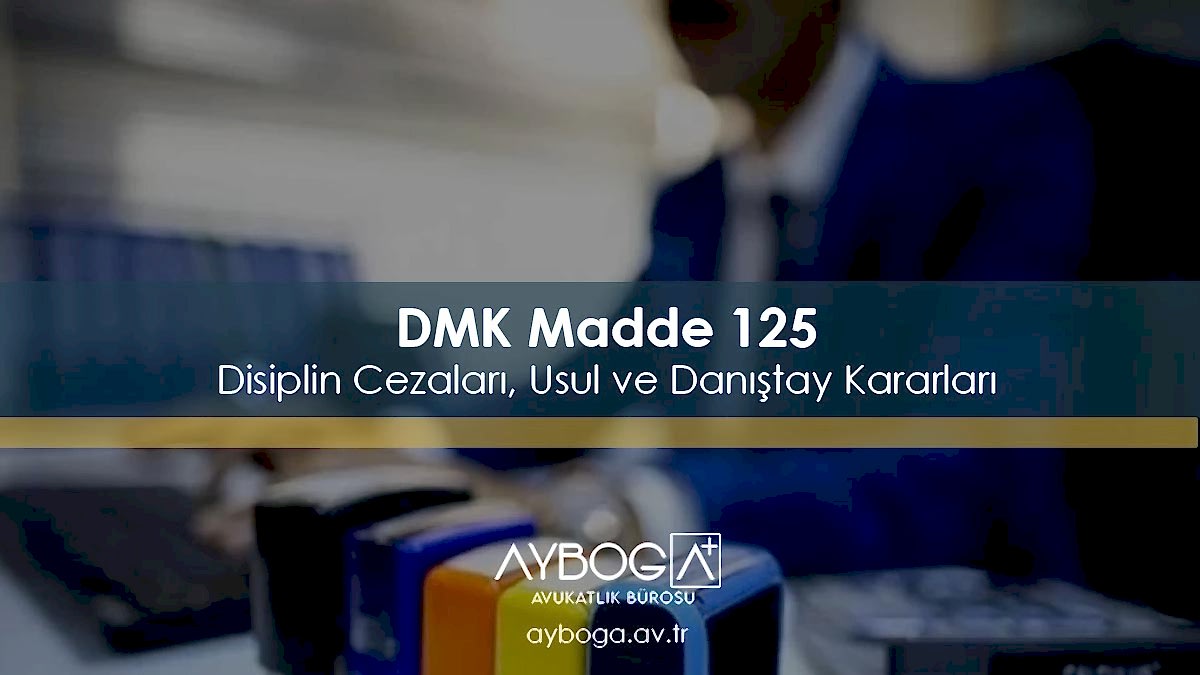 DMK Madde 125 – Disiplin Cezaları, Usul ve Danıştay Kararları