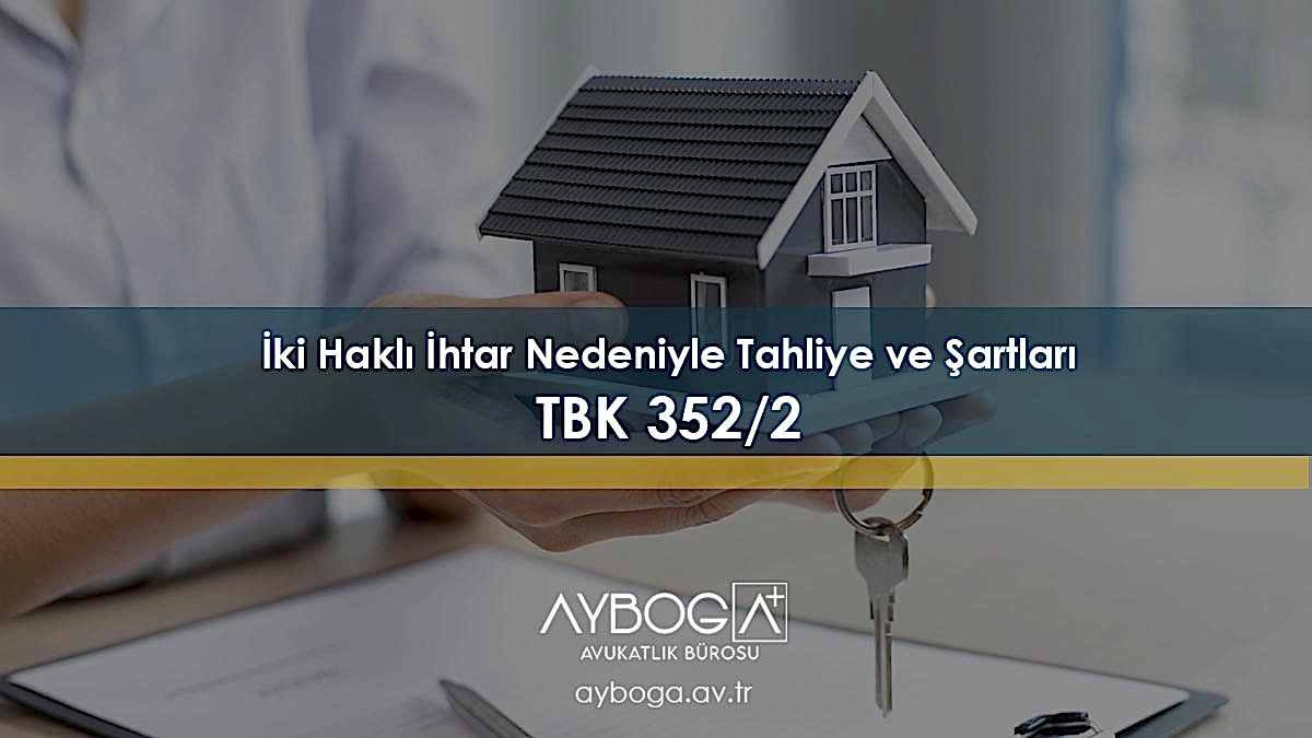 İki Haklı İhtar Nedeniyle Tahliye ve Şartları - TBK 352/2
