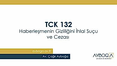 TCK 132 - Haberleşmenin Gizliliğini İhlal Suçu ve Cezası